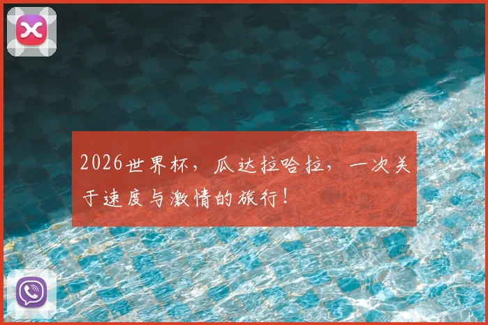 2026世界杯，瓜达拉哈拉，一次关于速度与激情的旅行！